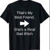 That's My Best Friend She's a Real Bad Bitch Bestie Right Shirt