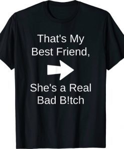 That's My Best Friend She's a Real Bad Bitch Bestie Right Shirt