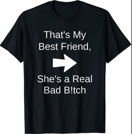That's My Best Friend She's a Real Bad Bitch Bestie Right Shirt