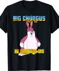 Big Chungus Is Among Us T-Shirt