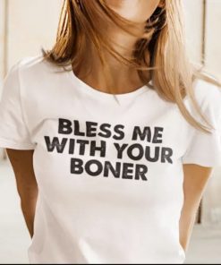 Bless Me With Your Boner Shirt