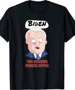 Biden The Quicker Fucker Upper Shirts Funny Anti Biden Gift T-Shirt