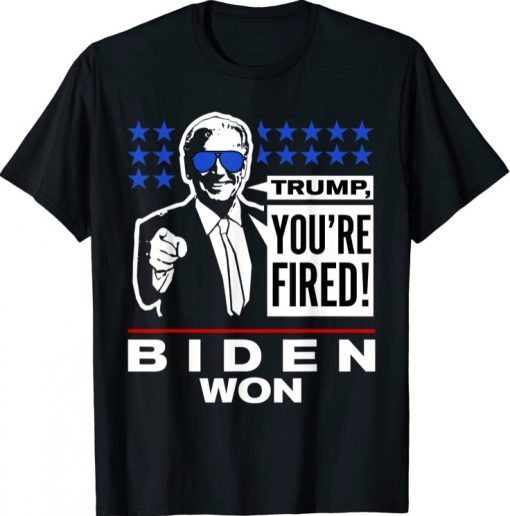 Biden Won You're Fired Anti Trump Tee Shirt