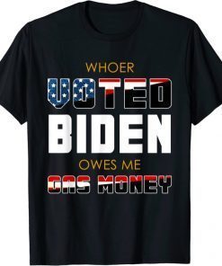 Whoever Voted Biden Owes Me Gas Money For Mens Womens Shirt T-Shirt