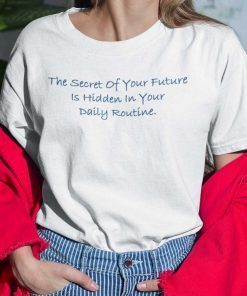 The Secret Of Your Future Is Hidden In Your Daily Routine Shirt