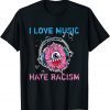 I Love Music And Hate Racism Shirt Anti Trump & No Rassism T-Shirt