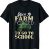 Born to farm forced to go to school t-shirt. Gift for youth