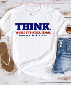 Funny Think While It's Still Legal 2021 T-Shirt