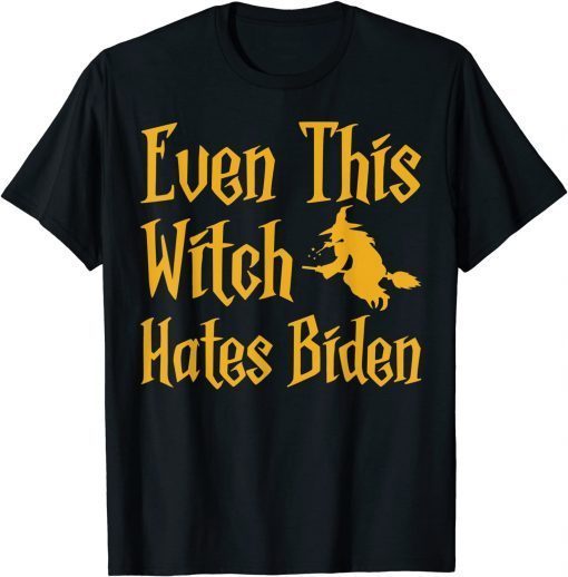 Even This Witch Hates Biden Funny Humor Sarcastic Halloween T-Shirt