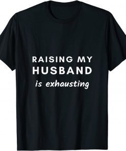 Official Raising My Husband Is Exhausting Funny Saying Sarcastic wife T-Shirt