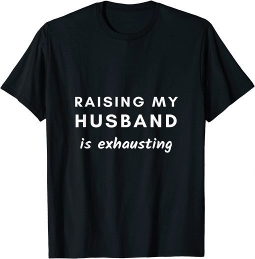 Official Raising My Husband Is Exhausting Funny Saying Sarcastic wife T-Shirt