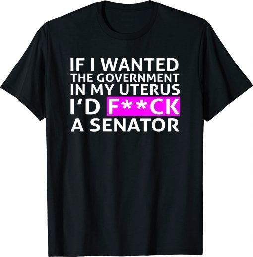 If I Wanted The Government In My Uterus Design T-Shirt