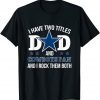 Dallas Fan Cowboys I have two titles Dad & i rock them both T-Shirt