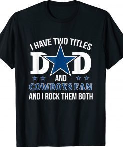 Dallas Fan Cowboys I have two titles Dad & i rock them both T-Shirt