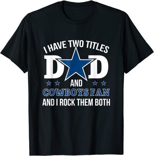 Dallas Fan Cowboys I have two titles Dad & i rock them both T-Shirt