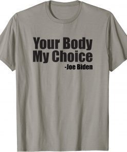 Your Body My Choice Joe Biden Saying T-Shirt