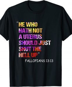 Official He Who Hath Not A Uterus Should Just Shut Fallopians 13:13 T-Shirt