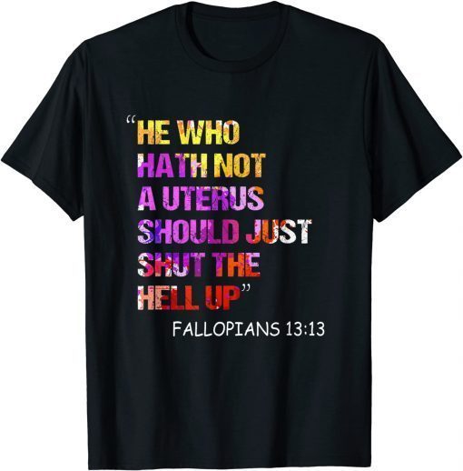 Official He Who Hath Not A Uterus Should Just Shut Fallopians 13:13 T-Shirt