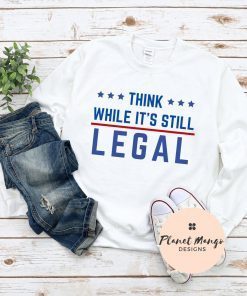 Classic Think While It's Still Legal Shirts