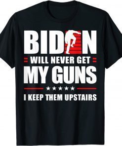 Official Biden Will Never Get My Guns I keep them Upstairs T-Shirt