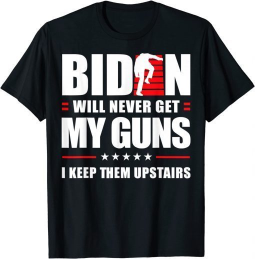 Official Biden Will Never Get My Guns I keep them Upstairs T-Shirt