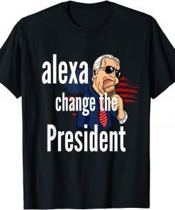 Alexa Change The President Funny Political Humor T-Shirt