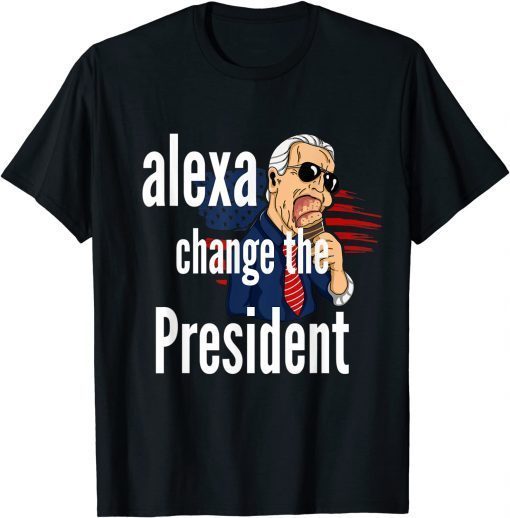 Alexa Change The President Funny Political Humor T-Shirt