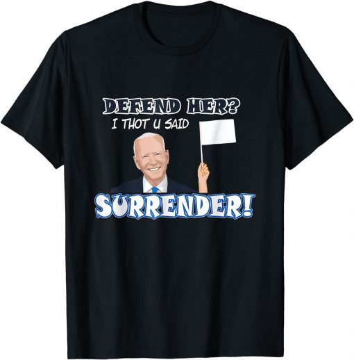 Official Defend her? I thot u said Surrender! Funny Biden sucks T-Shirt