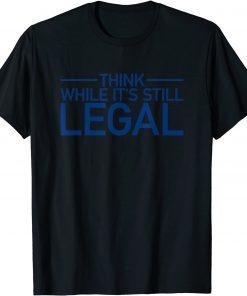 2021 Think While Its Still Legal Shirt Freedom Of Choice Shirt T-Shirt