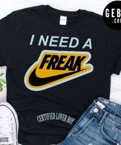 Official I need a freak shirt certified lover boy shirt