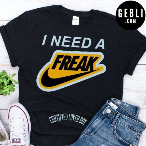 Official I need a freak shirt certified lover boy shirt