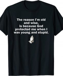 T-Shirt The Reason I'm Old And Wise Is Because God Protected Me