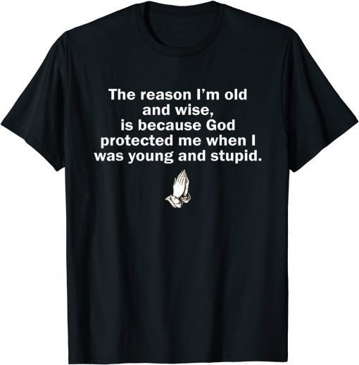 T-Shirt The Reason I'm Old And Wise Is Because God Protected Me