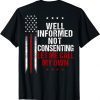 Well Informed Not Consenting Let Me Call My Own ON The Back T-Shirt