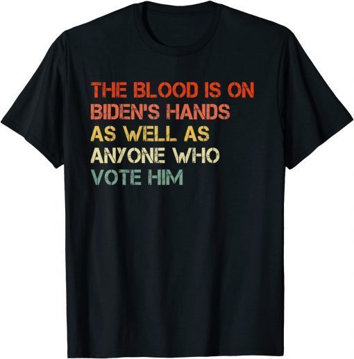 Official The Blood Is On Biden's Hands As Well As Anyone Who Vote Him T-Shirt