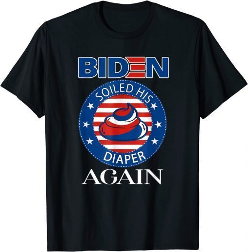 Biden Soiled His Diaper Again We All Hate Biden Anti Biden Tee Shirt