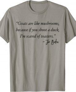 Goats Are Like Mushrooms Funny Joe Biden Quote T-Shirt