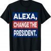 Alexa, Change The President Funny 2021 Elections Quote Biden Unisex TShirt