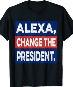 Alexa, Change The President Funny 2021 Elections Quote Biden Unisex TShirt