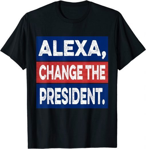 Alexa, Change The President Funny 2021 Elections Quote Biden Unisex TShirt