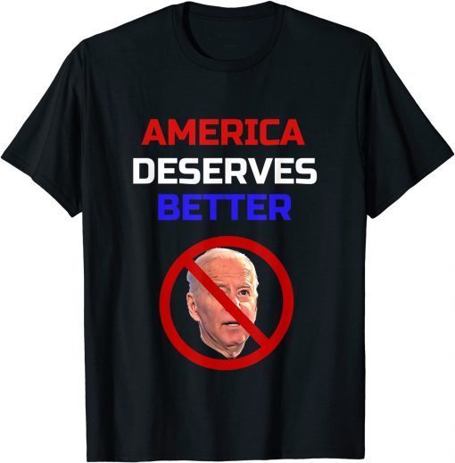 Funny Anti Joe Biden American Deserves Better T-Shirt