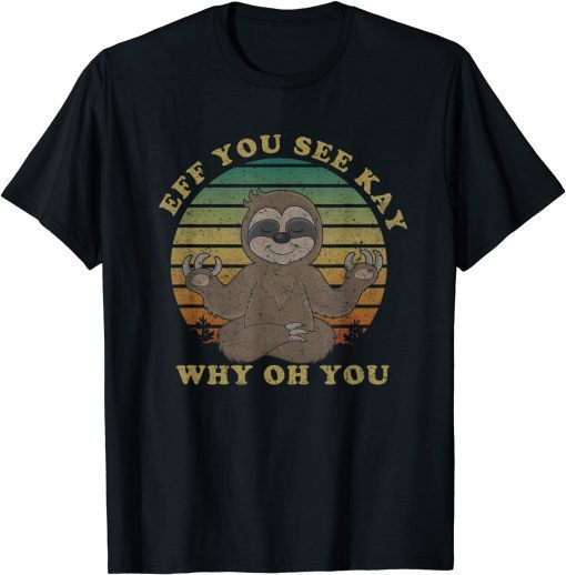 2021 Eff You See Kay Why Oh You Funny Yoga Sloth Lover Distressed T-Shirt