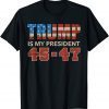 Official Trump Is My President 45 47 Vote Trump 2024 T-Shirt