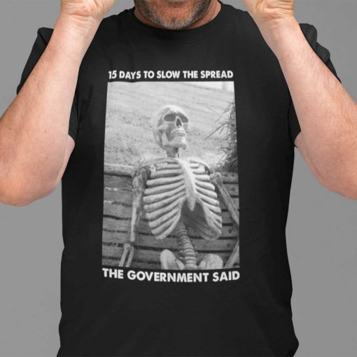 2021 15 Days To Slow The Spread Government Said Unisex TShirt