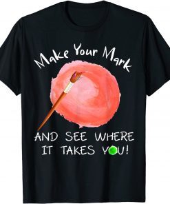 T-Shirt Make Your Mark And See Where It Takes You Dot Day 2021