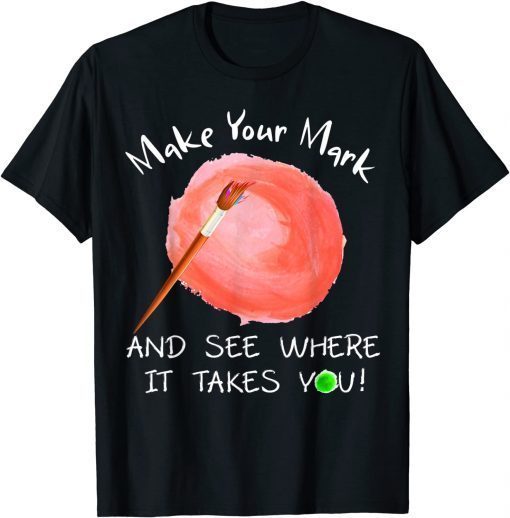 T-Shirt Make Your Mark And See Where It Takes You Dot Day 2021