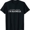 Of Course I'm Right I'm Magnolia First Name Sarcastic T-Shirt