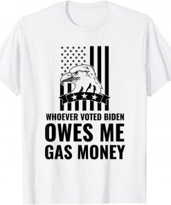 2021 Whoever Voted Biden Owes Me Gas Money Unisex T-Shirt