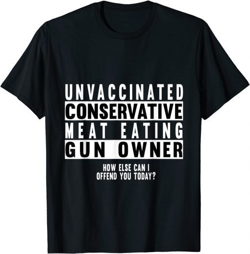 Unvaccinated Conservative Meat Eating Gun Owner Gift Tee Shirt