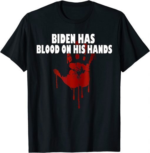 2021 Joe Biden Has Blood On His Hands Anti Biden Bring Trump Back T-Shirt